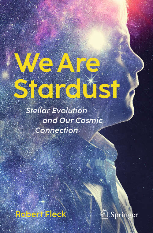 Book cover of We Are Stardust: Stellar Evolution and Our Cosmic Connection