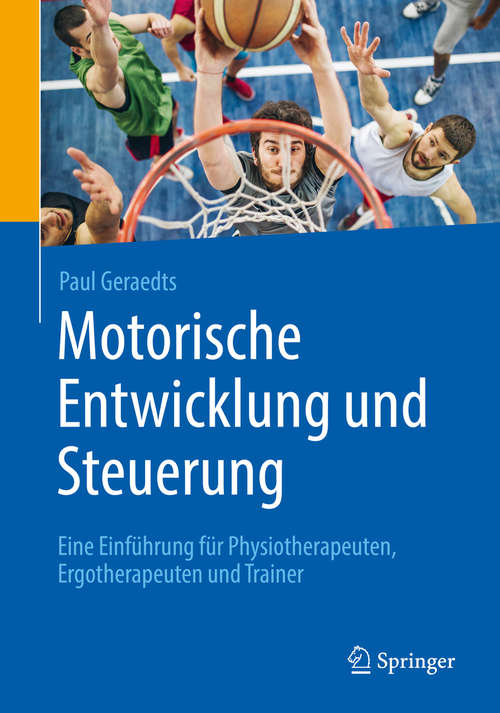 Book cover of Motorische Entwicklung und Steuerung: Eine Einführung für Physiotherapeuten, Ergotherapeuten und Trainer (1. Aufl. 2020)