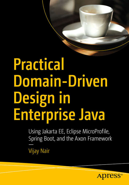 Book cover of Practical Domain-Driven Design in Enterprise Java: Using Jakarta EE, Eclipse MicroProfile, Spring Boot, and the Axon Framework (1st ed.)