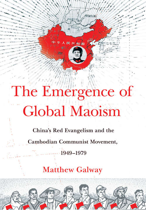 Book cover of The Emergence of Global Maoism: China's Red Evangelism and the Cambodian Communist Movement, 1949–1979