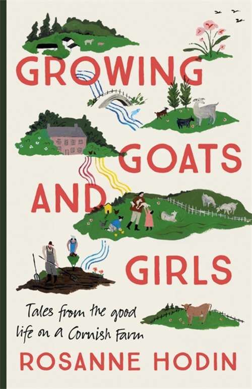 Book cover of Growing Goats and Girls: Living the Good Life on a Cornish Farm - ESCAPISM AT ITS LOVELIEST