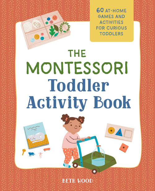 Book cover of The Montessori Toddler Activity Book: 60 At-Home Games and Activities for Curious Toddlers