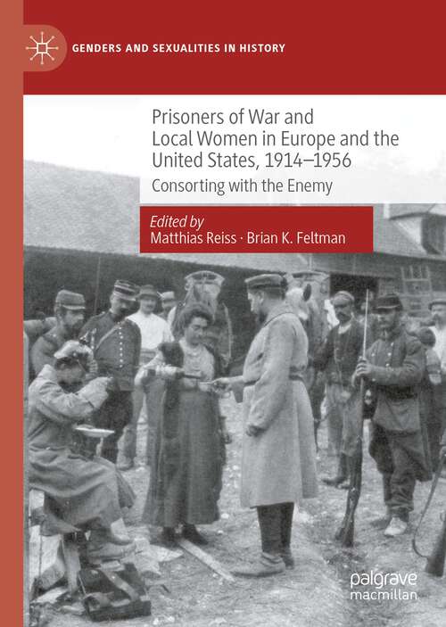 Book cover of Prisoners of War and Local Women in Europe and the United States, 1914-1956: Consorting with the Enemy (1st ed. 2022) (Genders and Sexualities in History)