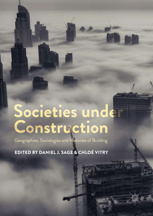 Book cover of Societies under Construction: Geographies, Sociologies and Histories of Building (1st ed. 2018)