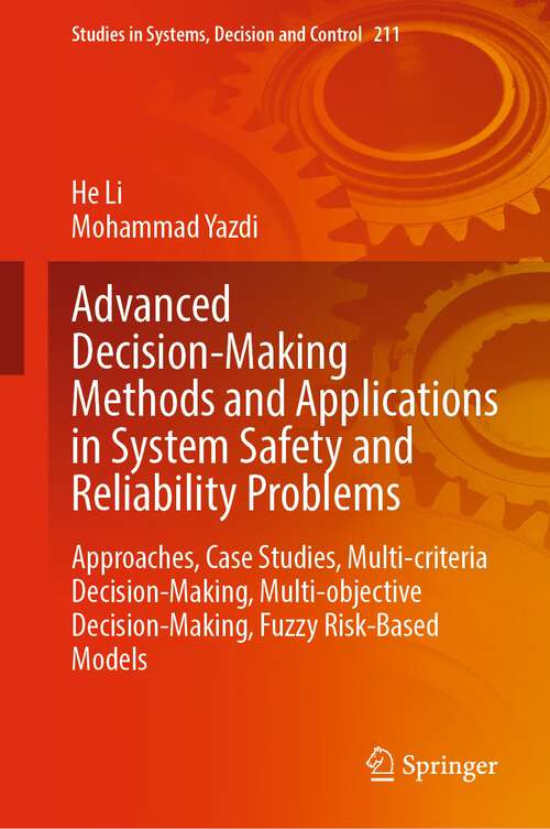 Book cover of Advanced Decision-Making Methods and Applications in System Safety and Reliability Problems: Approaches, Case Studies, Multi-criteria Decision-Making, Multi-objective Decision-Making, Fuzzy Risk-Based Models (1st ed. 2022) (Studies in Systems, Decision and Control #211)