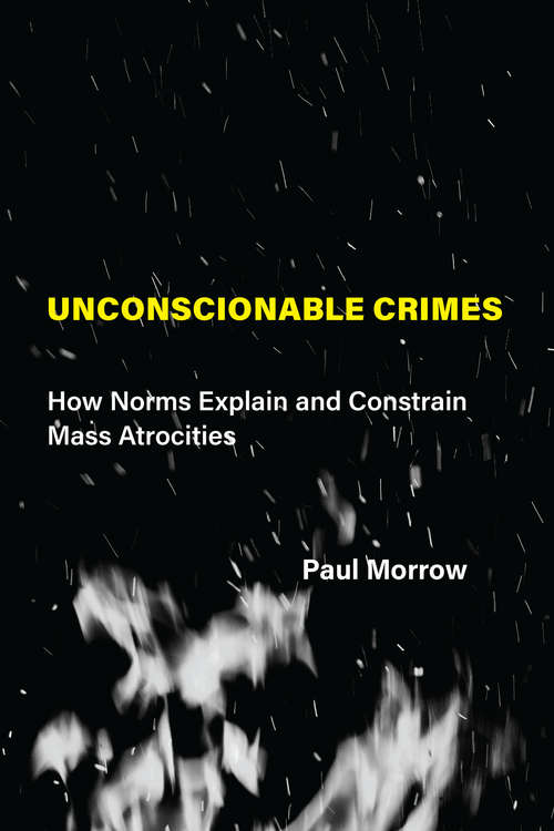 Book cover of Unconscionable Crimes: How Norms Explain and Constrain Mass Atrocities