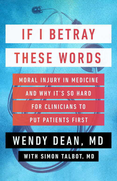 Book cover of If I Betray These Words: Moral Injury in Medicine and Why It's So Hard for Clinicians to Put Patients First