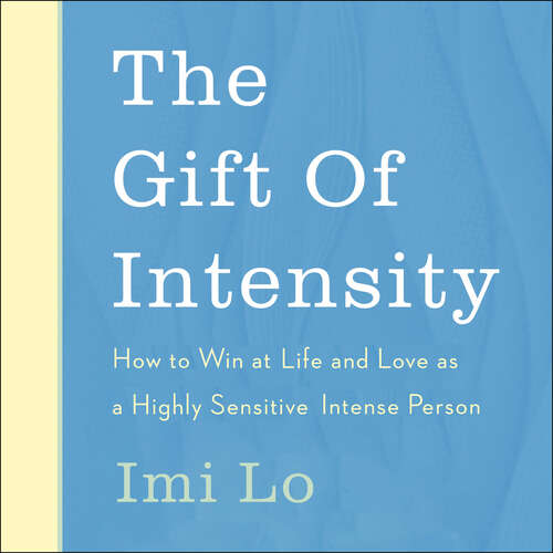 Book cover of The Gift of Intensity: How to Win at Life and Love as a Highly Sensitive and Emotionally Intense Person