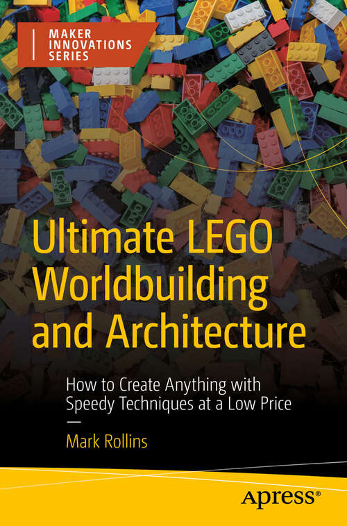 Book cover of Ultimate LEGO Worldbuilding and Architecture: How to Create Anything with Speedy Techniques at a Low Price (First Edition) (Maker Innovations Series)