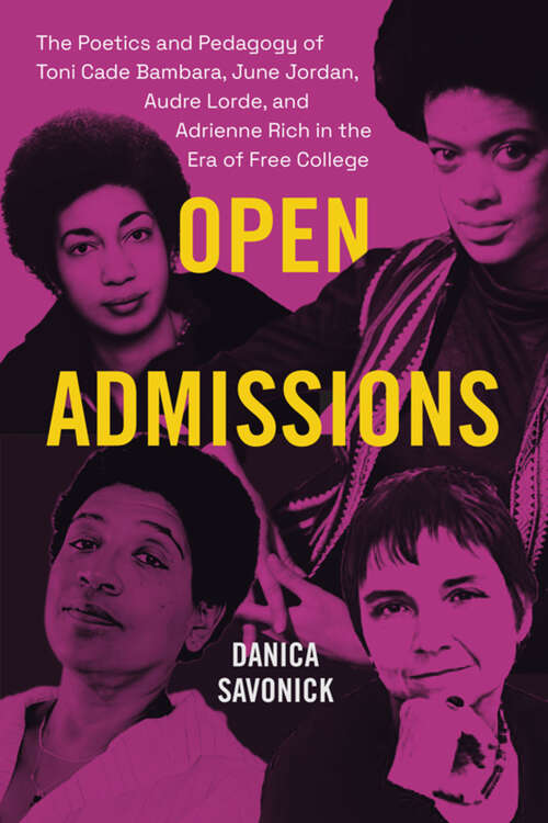 Book cover of Open Admissions: The Poetics and Pedagogy of Toni Cade Bambara, June Jordan, Audre Lorde, and Adrienne Rich in the Era of Free College