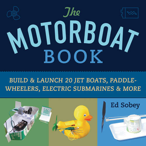 Book cover of The Motorboat Book: Build & Launch 20 Jet Boats, Paddle-Wheelers, Electric Submarines & More (Science in Motion)
