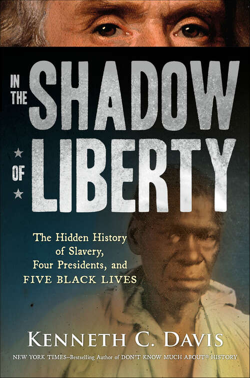 Book cover of In the Shadow of Liberty: The Hidden History of Slavery, Four Presidents, and Five Black Lives