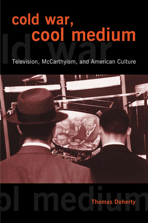 Book cover of Cold War, Cool Medium: Television, McCarthyism, and American Culture (Film And Culture Ser.)