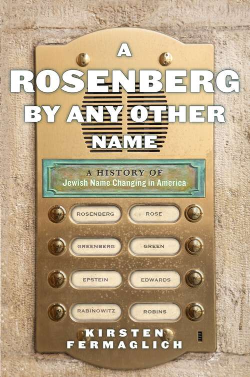 Book cover of A Rosenberg by Any Other Name: A History of Jewish Name Changing in America (Goldstein-Goren Series in American Jewish History #9)