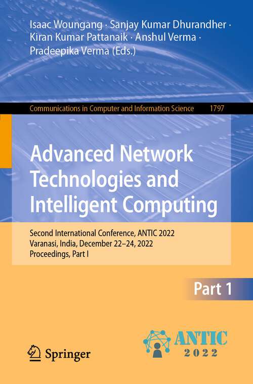 Book cover of Advanced Network Technologies and Intelligent Computing: Second International Conference, ANTIC 2022, Varanasi, India, December 22–24, 2022, Proceedings, Part I (1st ed. 2023) (Communications in Computer and Information Science #1797)