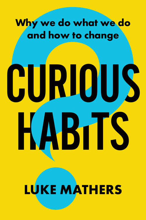 Book cover of Curious Habits: Why we do what we do and how to change