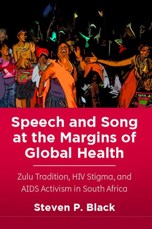 Book cover of Speech and Song at the Margins of Global Health: Zulu Tradition, HIV Stigma, and AIDS Activism in South Africa