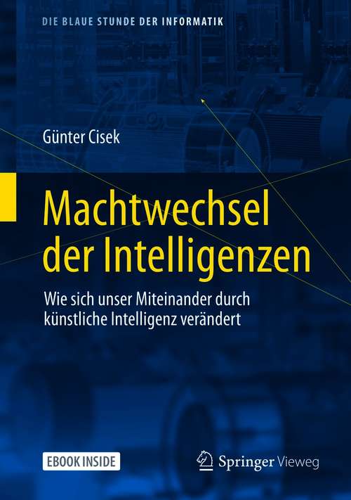 Book cover of Machtwechsel der Intelligenzen: Wie sich unser Miteinander durch künstliche Intelligenz verändert (1. Aufl. 2021) (Die blaue Stunde der Informatik)