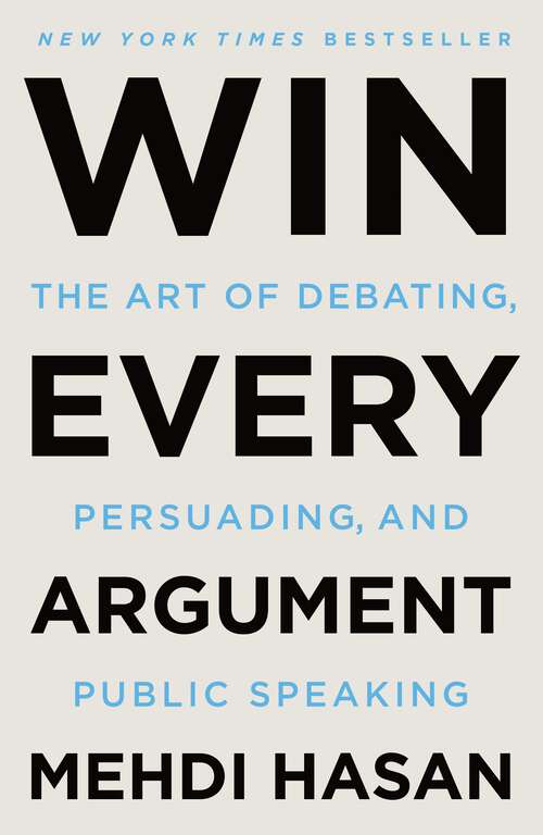 Book cover of Win Every Argument: The Art of Debating, Persuading, and Public Speaking