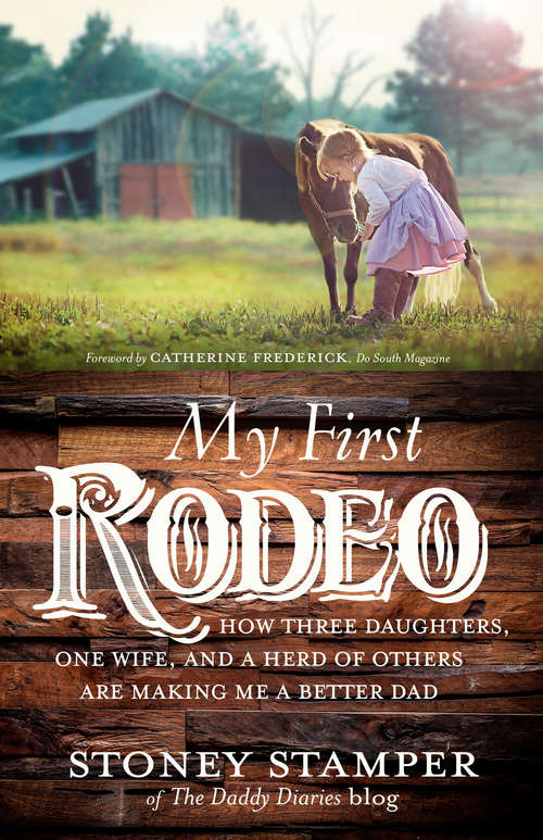 Book cover of My First Rodeo: How Three Daughters, One Wife, and a Herd of Others Are Making Me a Better Dad