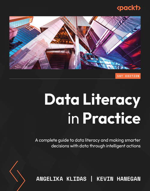 Book cover of Data Literacy in Practice: A complete guide to data literacy and making smarter decisions with data through intelligent actions