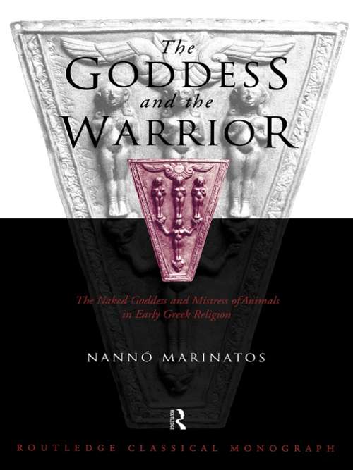 Book cover of Goddess and the Warrior: The Naked Goddess and Mistress of the Animals in Early Greek Religion