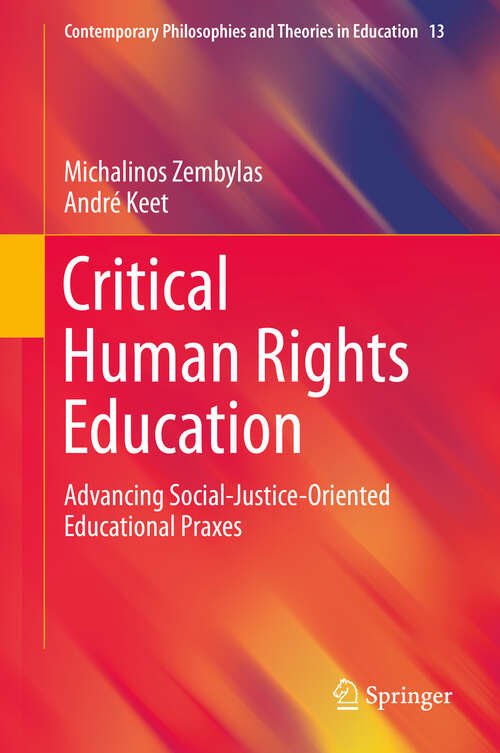 Book cover of Critical Human Rights Education: Advancing Social-Justice-Oriented Educational Praxes (1st ed. 2019) (Contemporary Philosophies and Theories in Education #13)