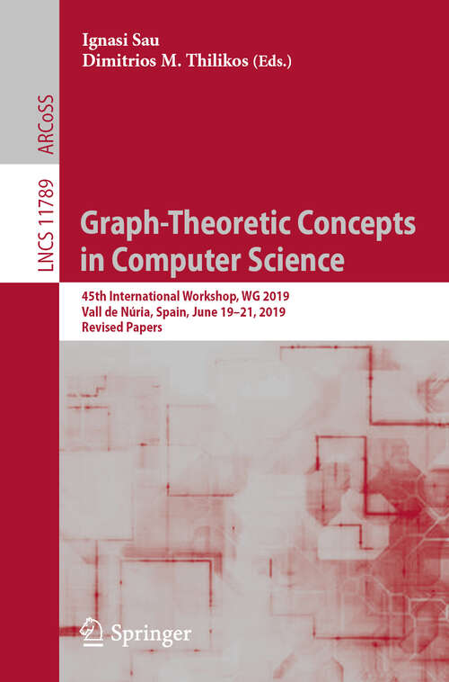 Book cover of Graph-Theoretic Concepts in Computer Science: 45th International Workshop, WG 2019, Vall de Núria, Spain, June 19–21, 2019, Revised Papers (1st ed. 2019) (Lecture Notes in Computer Science #11789)