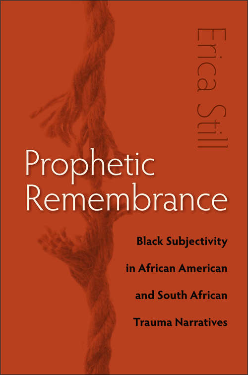 Book cover of Prophetic Remembrance: Black Subjectivity in African American and South African Trauma Narratives