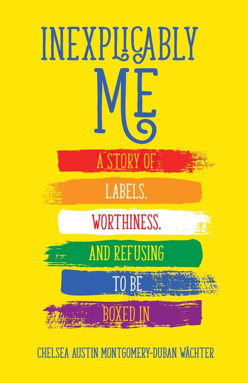 Book cover of Inexplicably Me: A Story of Labels, Worthiness, and Refusing to Be Boxed In