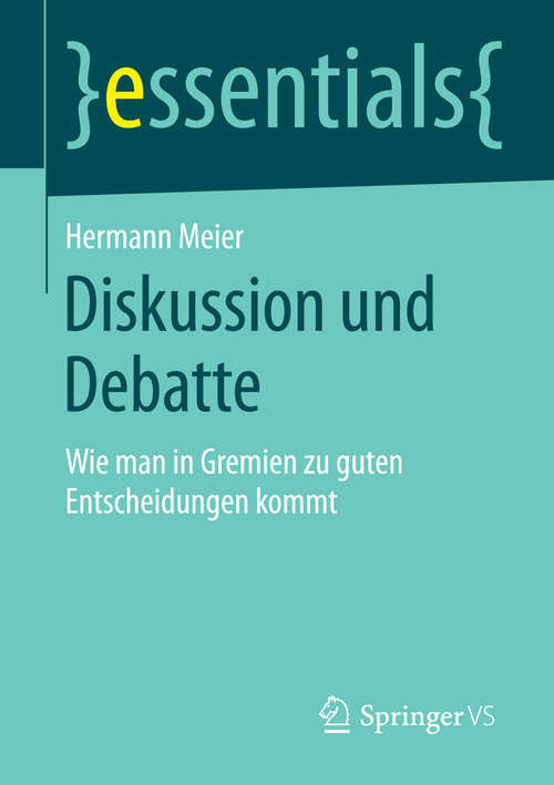 Book cover of Diskussion und Debatte: Wie man in Gremien zu guten Entscheidungen kommt (essentials)