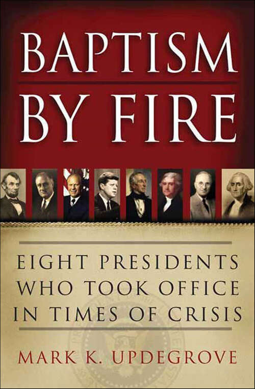 Book cover of Baptism by Fire: Eight Presidents Who Took Office in Times of Crisis
