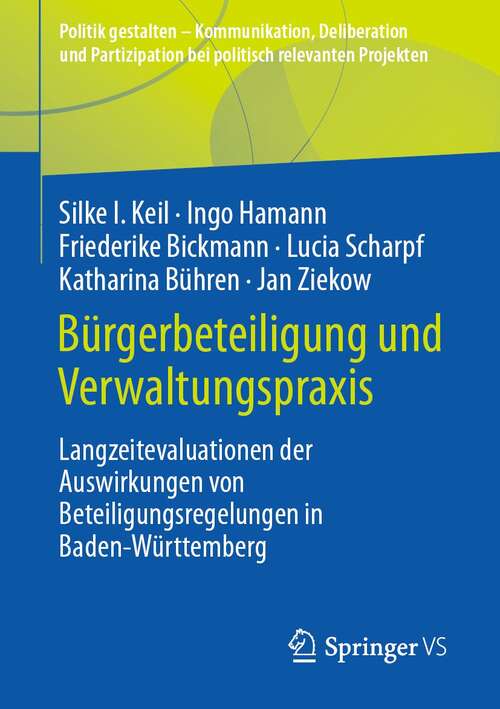 Book cover of Bürgerbeteiligung und Verwaltungspraxis: Langzeitevaluationen der Auswirkungen von Beteiligungsregelungen in Baden-Württemberg (1. Aufl. 2022) (Politik gestalten - Kommunikation, Deliberation und Partizipation bei politisch relevanten Projekten)