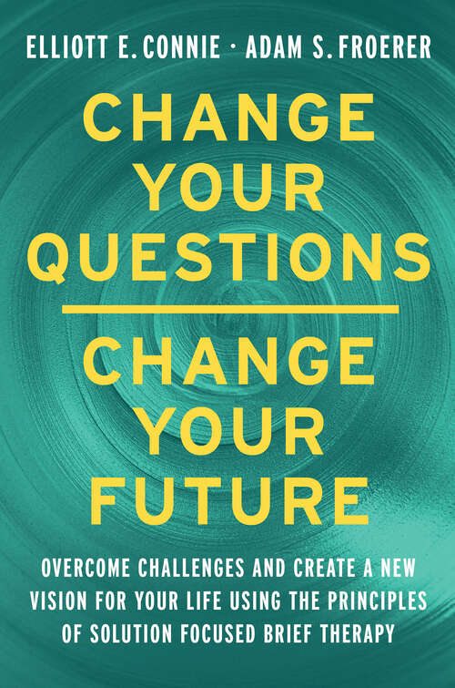 Book cover of Change Your Questions, Change Your Future: Overcome Challenges and Create a New Vision for Your Life Using the Principles of Solution Focused Brief Therapy