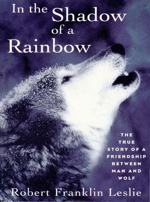 Book cover of In the Shadow of a Rainbow: The True Story of a Friendship Between Man and Wolf