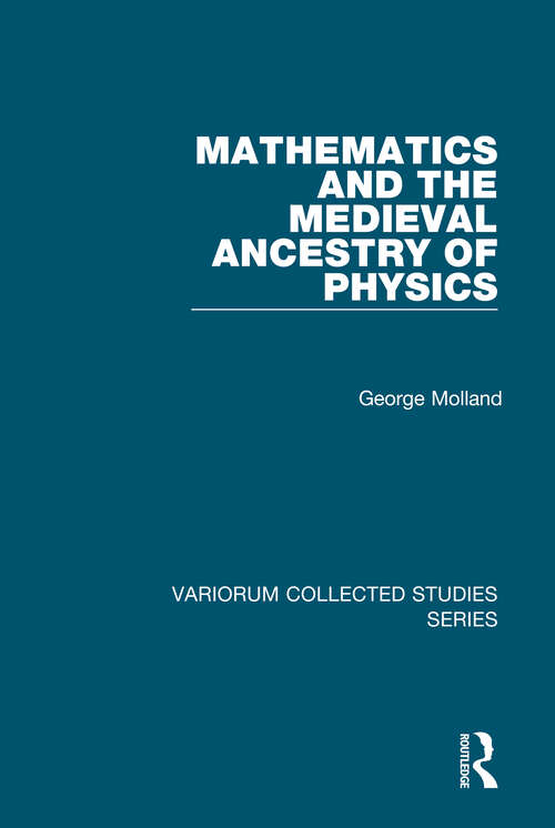 Book cover of Mathematics and the Medieval Ancestry of Physics (Variorum Collected Studies)