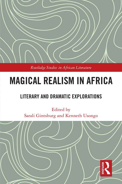 Book cover of Magical Realism in Africa: Literary and Dramatic Explorations (Routledge Studies in African Literature)