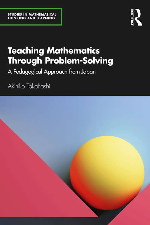 Book cover of Teaching Mathematics Through Problem-Solving: A Pedagogical Approach from Japan (Studies in Mathematical Thinking and Learning Series)