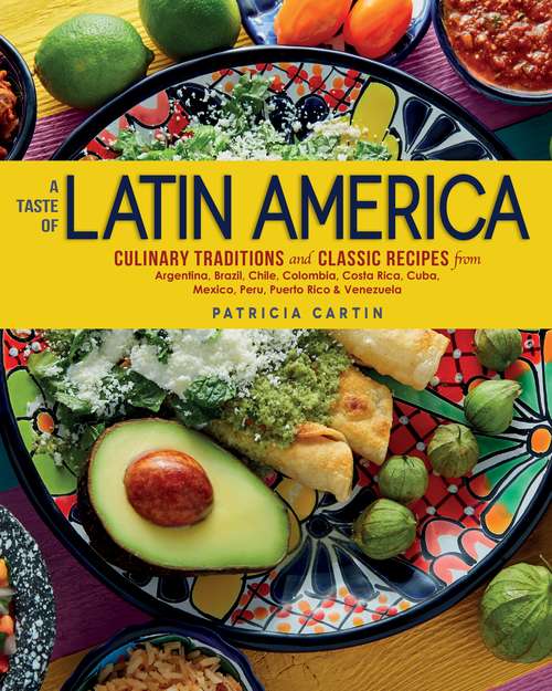 Book cover of A Taste of Latin America: Culinary Traditions and Classic Recipes from Argentina, Brazil, Chile, Colombia, Costa Rica, Cuba, Mexico, Peru, Puerto Rico & Venezuela