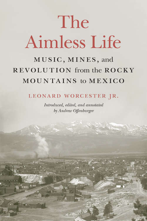 Book cover of The Aimless Life: Music, Mines, and Revolution from the Rocky Mountains to Mexico