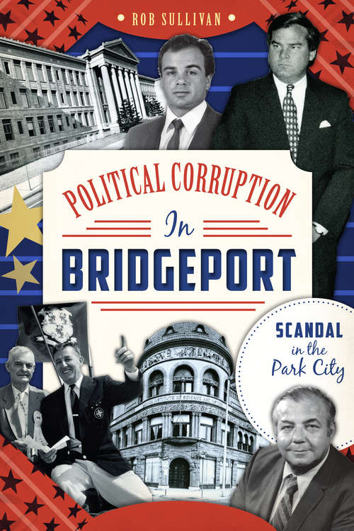 Book cover of Political Corruption in Bridgeport: Scandal in the Park City