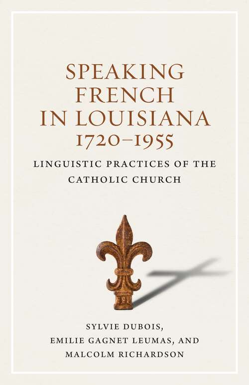 Book cover of Speaking French in Louisiana, 1720-1955: Linguistic Practices of the Catholic Church