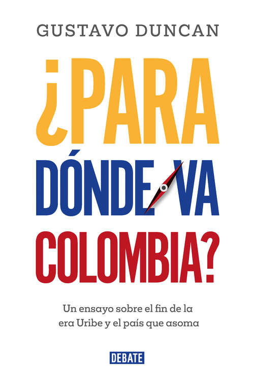 Book cover of ¿Para dónde va Colombia?: Un ensayo sobre el fin de la era Uribe y el país que asoma