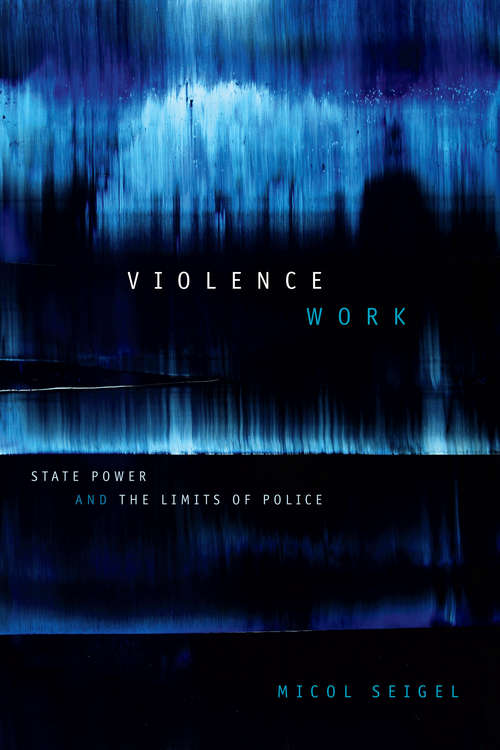 Book cover of Violence Work: State Power and the Limits of Police