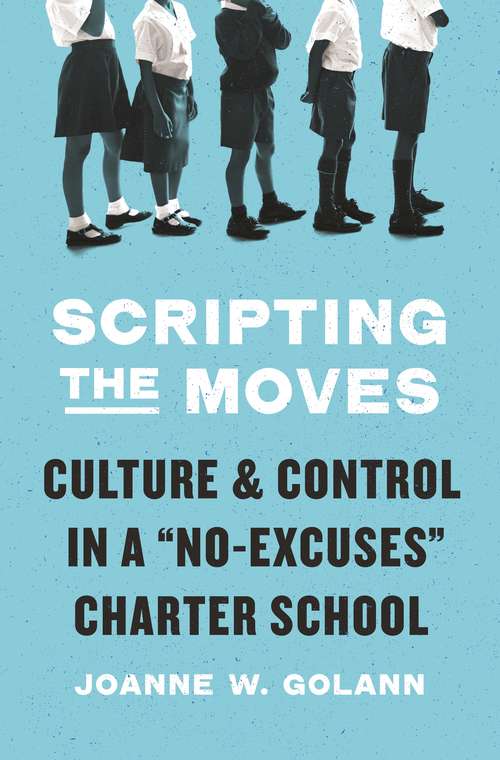 Book cover of Scripting the Moves: Culture and Control in a "No-Excuses" Charter School