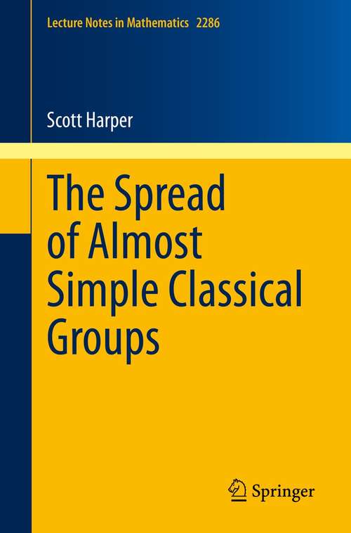 Book cover of The Spread of Almost Simple Classical Groups (1st ed. 2021) (Lecture Notes in Mathematics #2286)