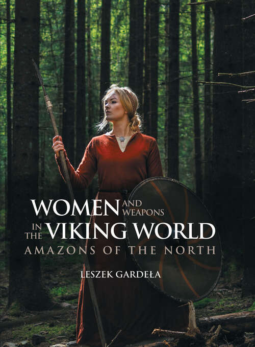 Book cover of Women and Weapons in the Viking World: Amazons of the North