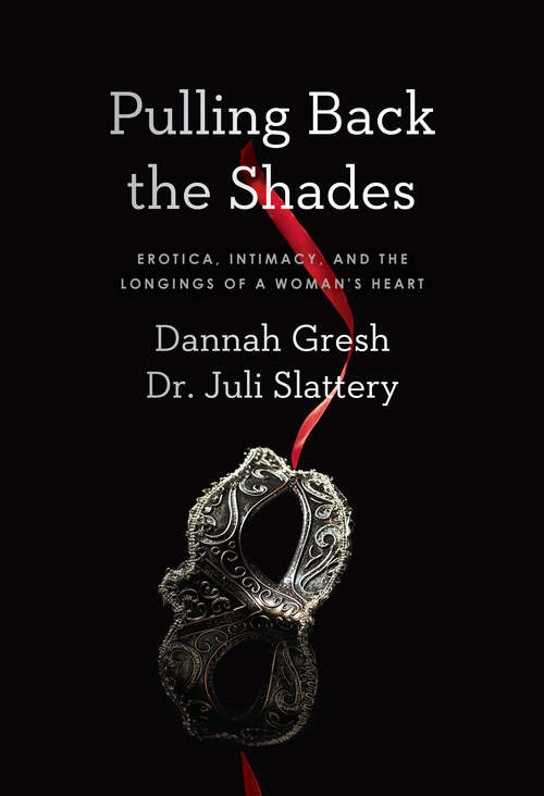 Book cover of Pulling Back the Shades: Erotica, Intimacy, and the Longings of a Woman's Heart (New Edition)