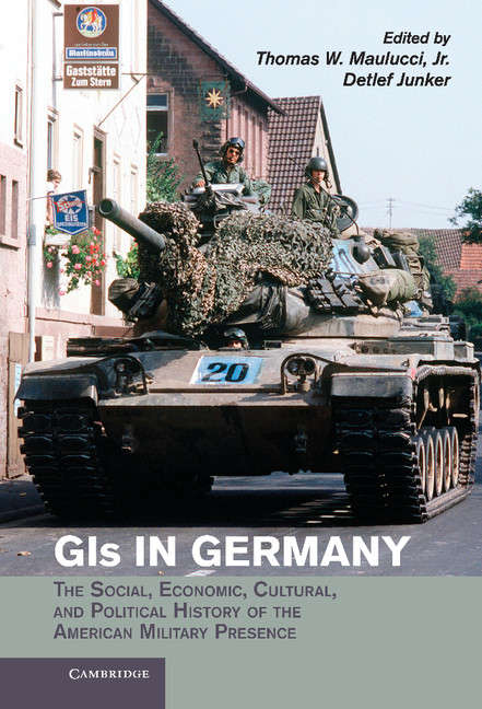 Book cover of GIs in Germany: The Social, Economic, Cultural, and Political History of the American Military Presence (Publications of the German Historical Institute)