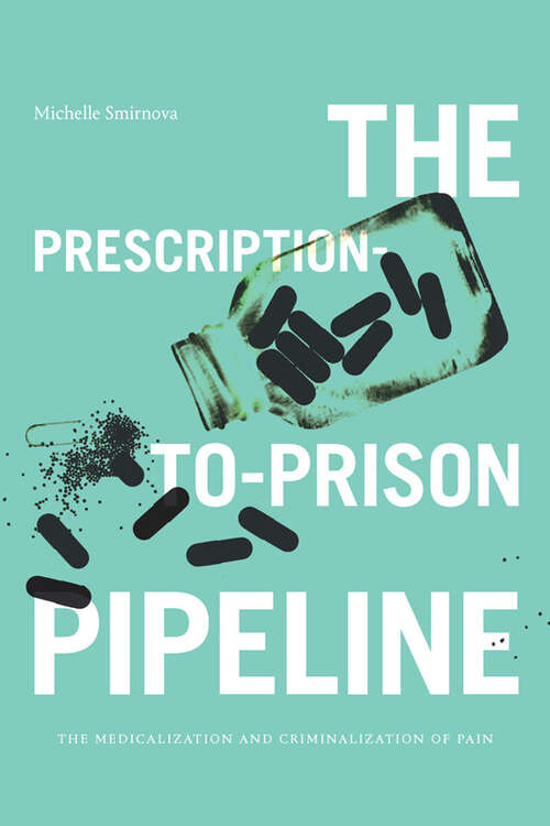 Book cover of The Prescription-to-Prison Pipeline: The Medicalization and Criminalization of Pain